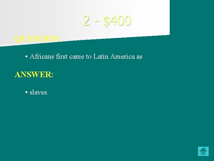 2 - $400 QUESTION: • Africans first came to Latin America as ANSWER: •