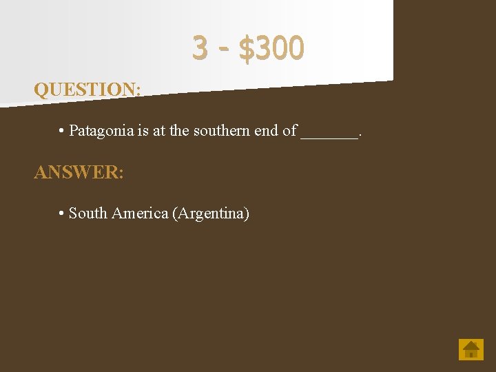3 - $300 QUESTION: • Patagonia is at the southern end of _______. ANSWER: