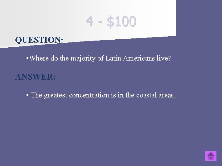 4 - $100 QUESTION: • Where do the majority of Latin Americans live? ANSWER: