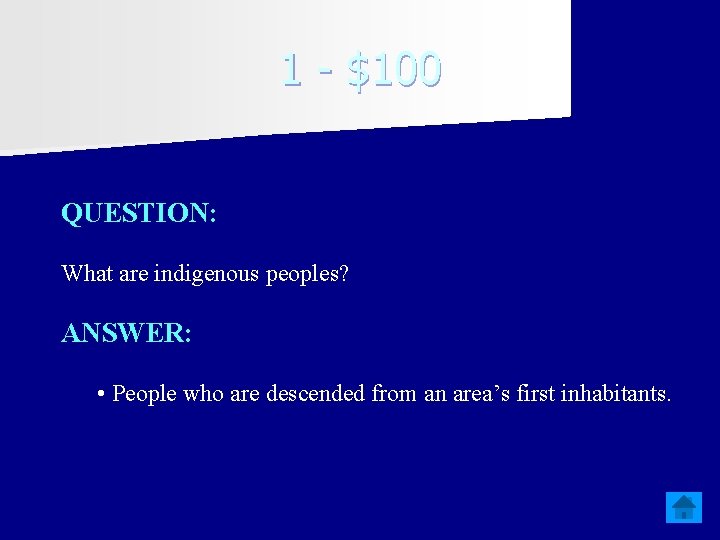 1 - $100 QUESTION: What are indigenous peoples? ANSWER: • People who are descended