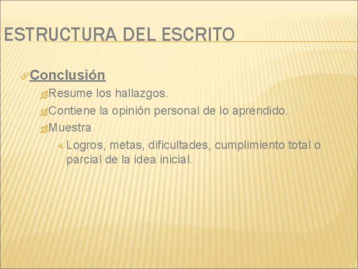 ESTRUCTURA DEL ESCRITO Conclusión Resume los hallazgos. Contiene la opinión personal de lo aprendido.