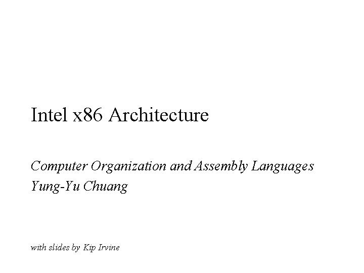 Intel x 86 Architecture Computer Organization and Assembly Languages Yung-Yu Chuang with slides by
