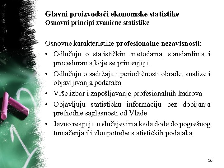 Glavni proizvođači ekonomske statistike Osnovni principi zvanične statistike Osnovne karakteristike profesionalne nezavisnosti: • Odlučuju