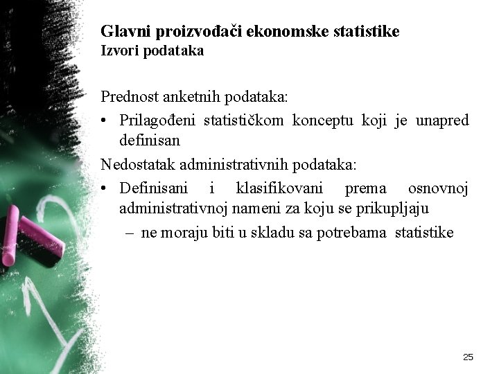 Glavni proizvođači ekonomske statistike Izvori podataka Prednost anketnih podataka: • Prilagođeni statističkom konceptu koji