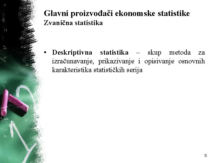 Glavni proizvođači ekonomske statistike Zvanična statistika • Deskriptivna statistika – skup metoda za izračunavanje,