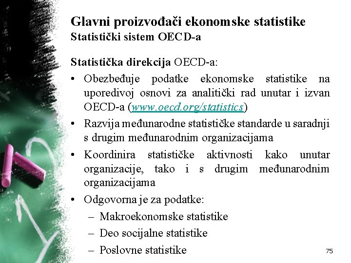 Glavni proizvođači ekonomske statistike Statistički sistem OECD-a Statistička direkcija OECD-a: • Obezbeđuje podatke ekonomske