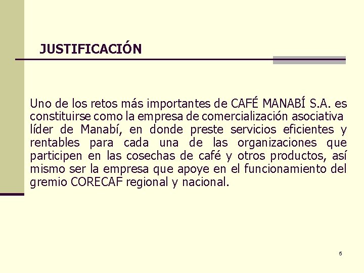 JUSTIFICACIÓN Uno de los retos más importantes de CAFÉ MANABÍ S. A. es constituirse