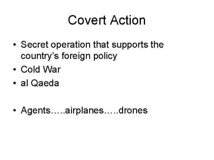 Covert Action • Secret operation that supports the country’s foreign policy • Cold War