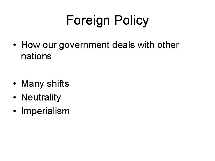 Foreign Policy • How our government deals with other nations • Many shifts •