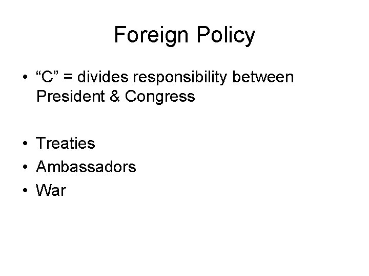 Foreign Policy • “C” = divides responsibility between President & Congress • Treaties •