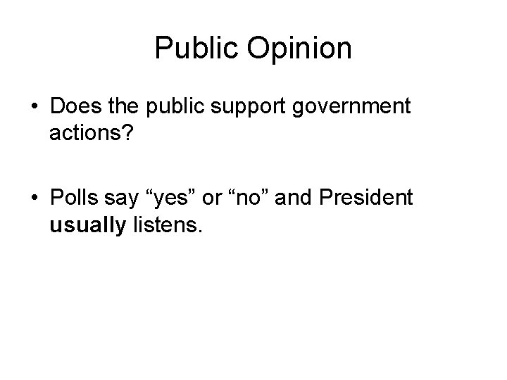 Public Opinion • Does the public support government actions? • Polls say “yes” or