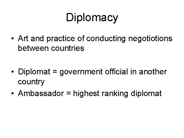 Diplomacy • Art and practice of conducting negotiotions between countries • Diplomat = government