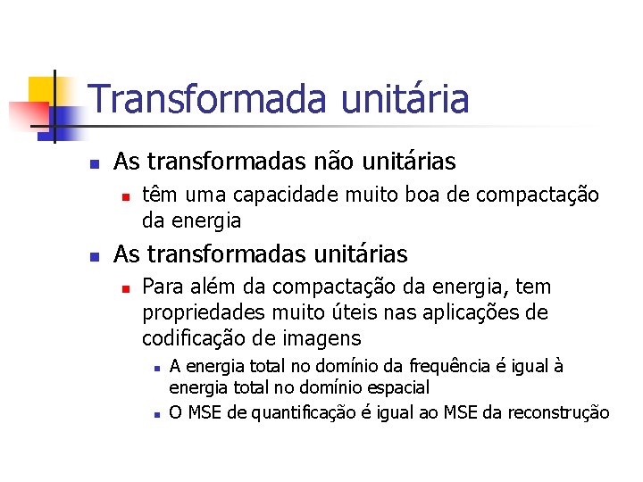 Transformada unitária n As transformadas não unitárias n n têm uma capacidade muito boa