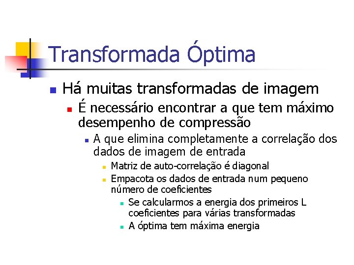 Transformada Óptima n Há muitas transformadas de imagem n É necessário encontrar a que