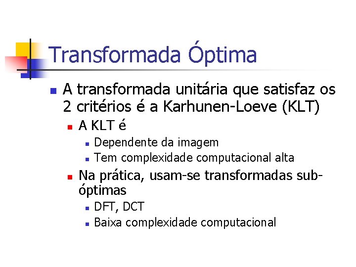 Transformada Óptima n A transformada unitária que satisfaz os 2 critérios é a Karhunen-Loeve