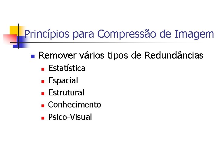 Princípios para Compressão de Imagem n Remover vários tipos de Redundâncias n n n