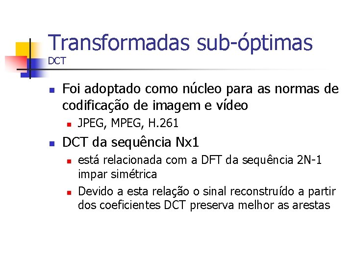 Transformadas sub-óptimas DCT n Foi adoptado como núcleo para as normas de codificação de