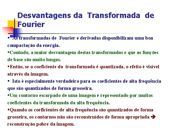 Desvantagens da Transformada de Fourier § As transformadas de Fourier e derivadas disponibilizam uma