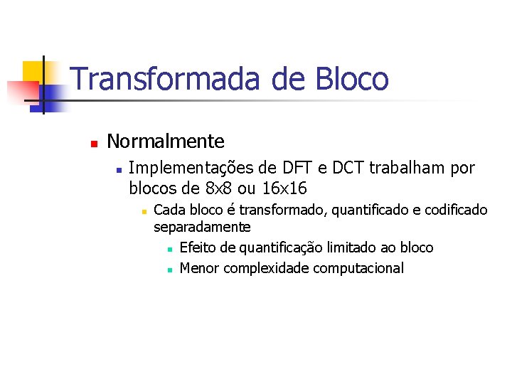 Transformada de Bloco n Normalmente n Implementações de DFT e DCT trabalham por blocos