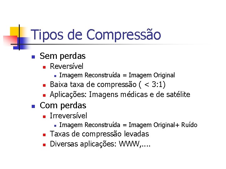 Tipos de Compressão n Sem perdas n Reversível n n Imagem Reconstruída = Imagem