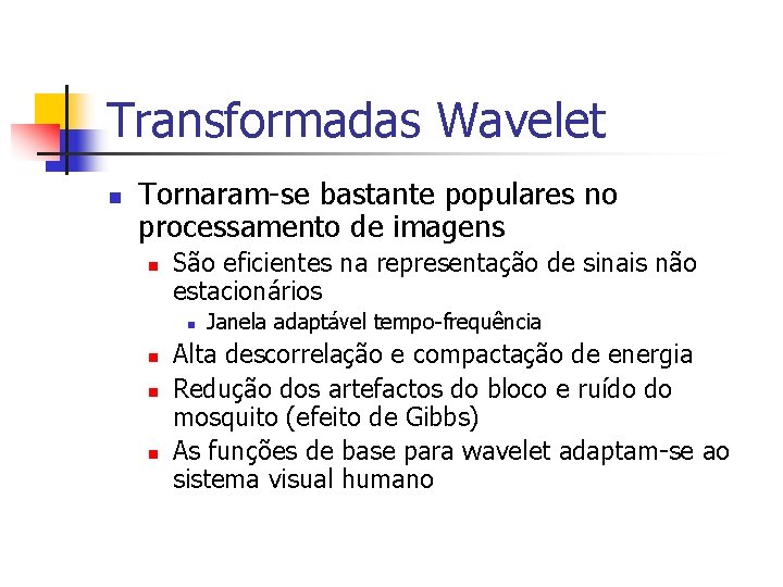 Transformadas Wavelet n Tornaram-se bastante populares no processamento de imagens n São eficientes na