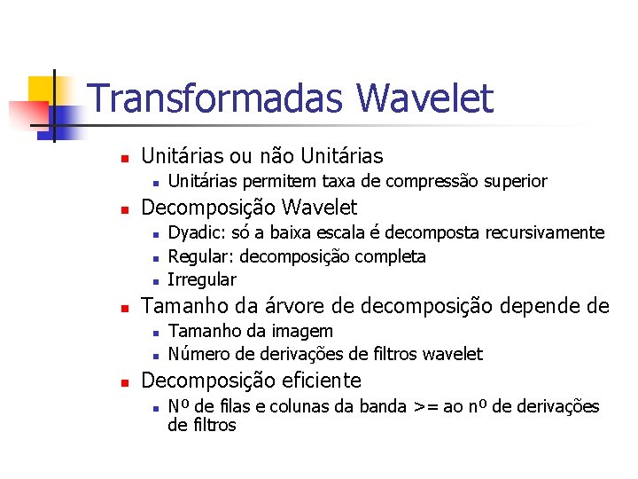 Transformadas Wavelet n Unitárias ou não Unitárias n n Decomposição Wavelet n n Dyadic: