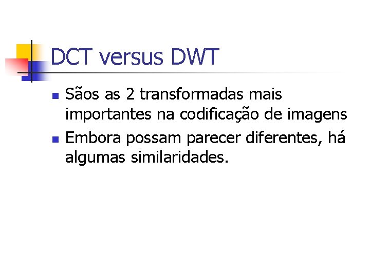 DCT versus DWT n n Sãos as 2 transformadas mais importantes na codificação de