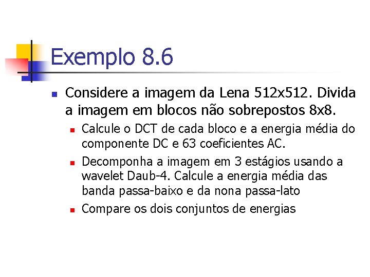 Exemplo 8. 6 n Considere a imagem da Lena 512 x 512. Divida a