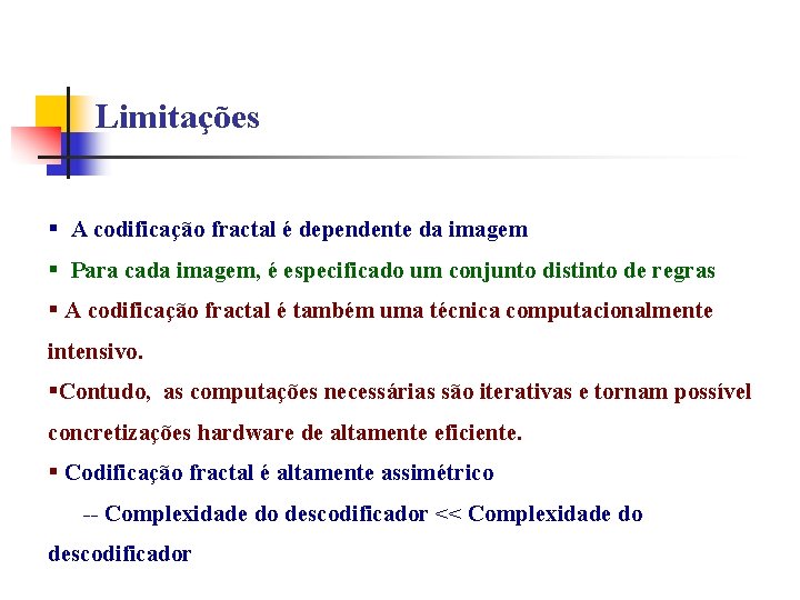 Limitações § A codificação fractal é dependente da imagem § Para cada imagem, é