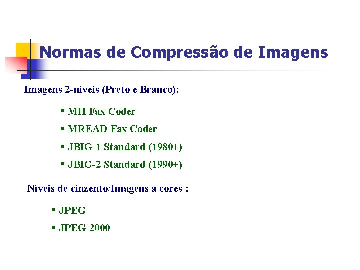Normas de Compressão de Imagens 2 -níveis (Preto e Branco): § MH Fax Coder