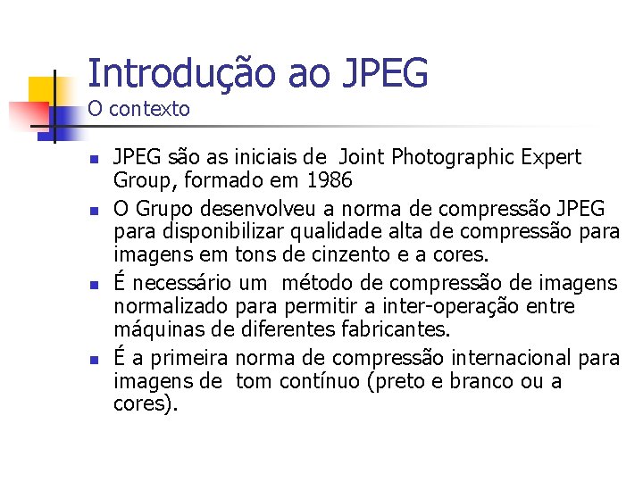 Introdução ao JPEG O contexto n n JPEG são as iniciais de Joint Photographic