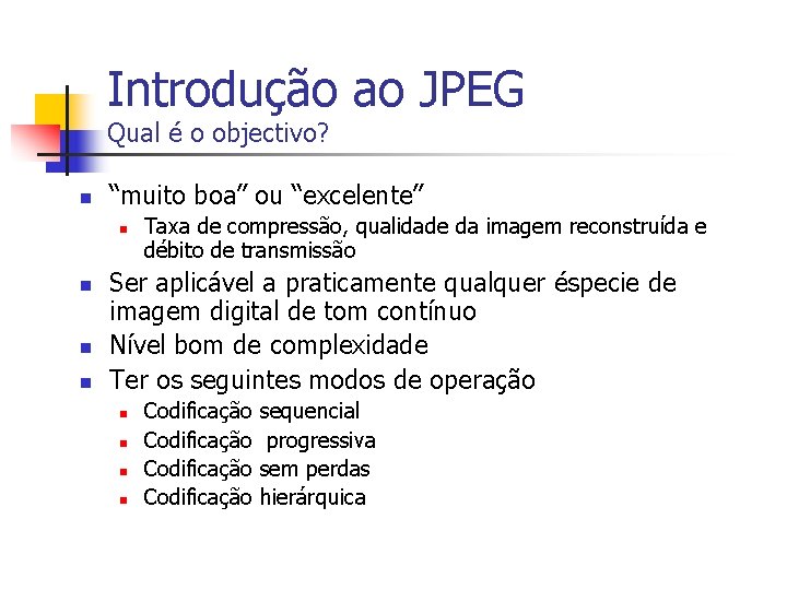 Introdução ao JPEG Qual é o objectivo? n “muito boa” ou “excelente” n n