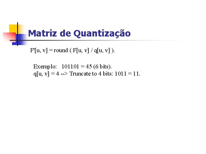 Matriz de Quantização F'[u, v] = round ( F[u, v] / q[u, v] ).