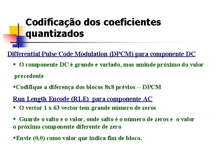 Codificação dos coeficientes quantizados Differential Pulse Code Modulation (DPCM) para componente DC § O