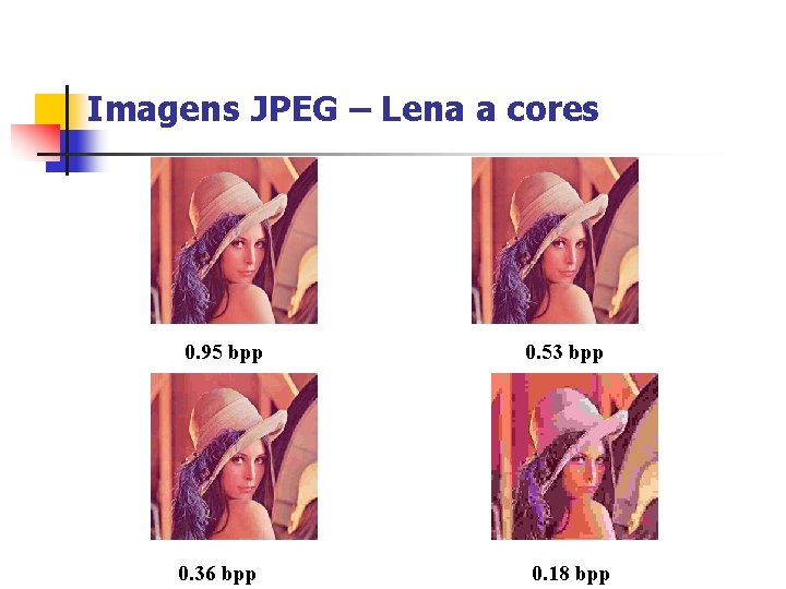 Imagens JPEG – Lena a cores 0. 95 bpp 0. 53 bpp 0. 36