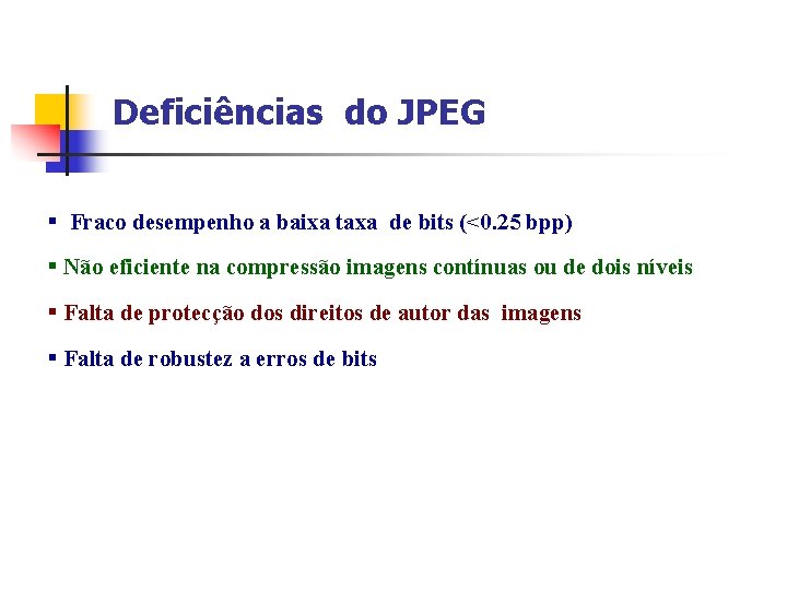 Deficiências do JPEG § Fraco desempenho a baixa taxa de bits (<0. 25 bpp)