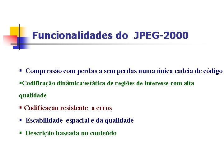 Funcionalidades do JPEG-2000 § Compressão com perdas a sem perdas numa única cadeia de