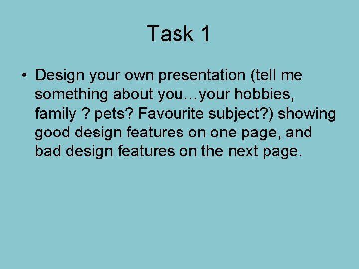 Task 1 • Design your own presentation (tell me something about you…your hobbies, family Task 1 • Design your own presentation (tell me something about you…your hobbies, family