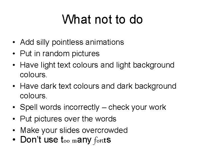 What not to do • Add silly pointless animations • Put in random pictures What not to do • Add silly pointless animations • Put in random pictures