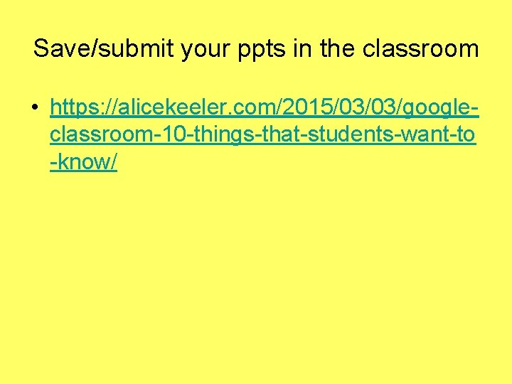 Save/submit your ppts in the classroom • https: //alicekeeler. com/2015/03/03/googleclassroom-10 -things-that-students-want-to -know/ Save/submit your ppts in the classroom • https: //alicekeeler. com/2015/03/03/googleclassroom-10 -things-that-students-want-to -know/