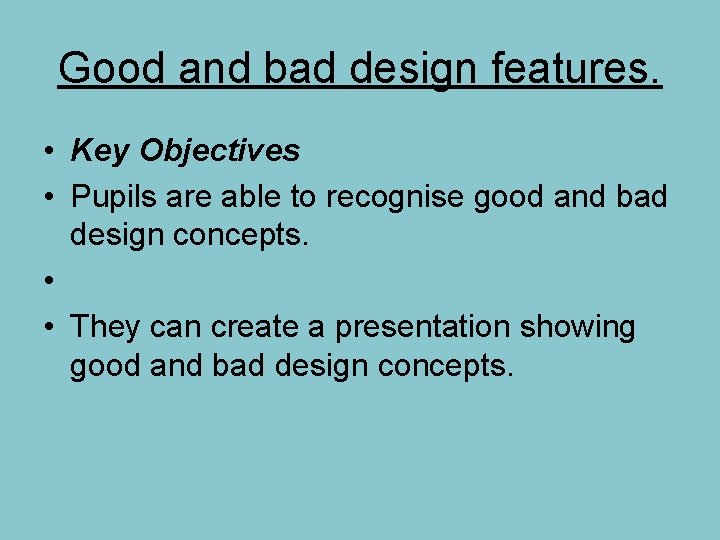 Good and bad design features. • Key Objectives • Pupils are able to recognise Good and bad design features. • Key Objectives • Pupils are able to recognise