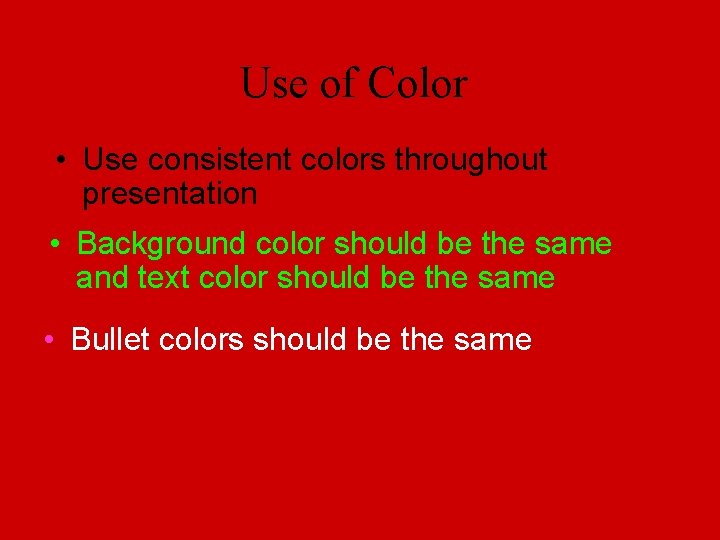 Use of Color • Use consistent colors throughout presentation • Background color should be Use of Color • Use consistent colors throughout presentation • Background color should be