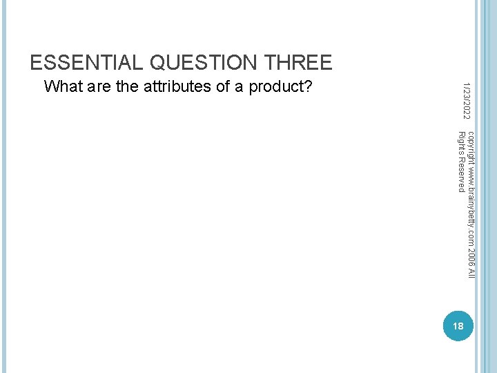 ESSENTIAL QUESTION THREE 1/23/2022 What are the attributes of a product? copyright www. brainybetty.