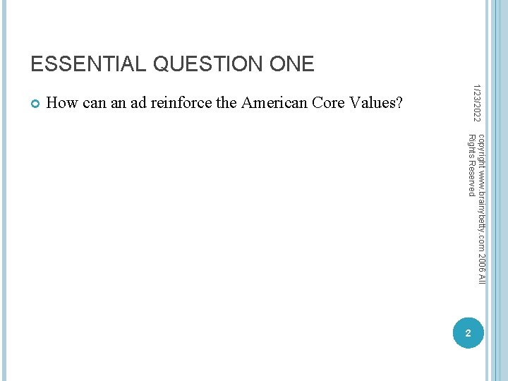 ESSENTIAL QUESTION ONE 1/23/2022 How can an ad reinforce the American Core Values? copyright