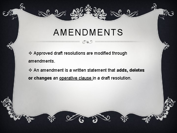 AMENDMENTS v Approved draft resolutions are modified through amendments. v An amendment is a