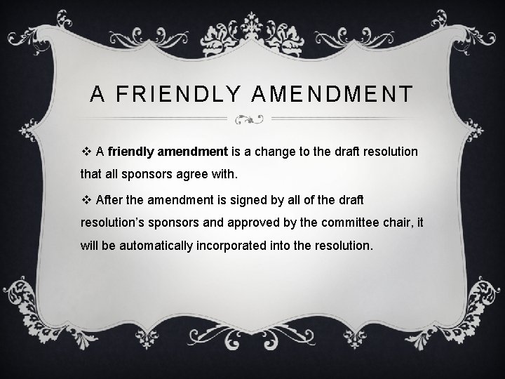 A FRIENDLY AMENDMENT v A friendly amendment is a change to the draft resolution