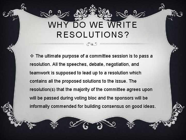 WHY DO WE WRITE RESOLUTIONS? v The ultimate purpose of a committee session is