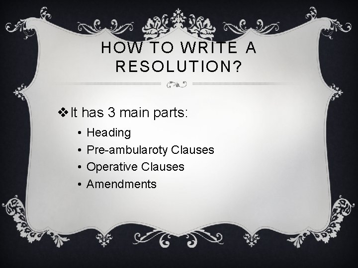 HOW TO WRITE A RESOLUTION? v. It has 3 main parts: • • Heading