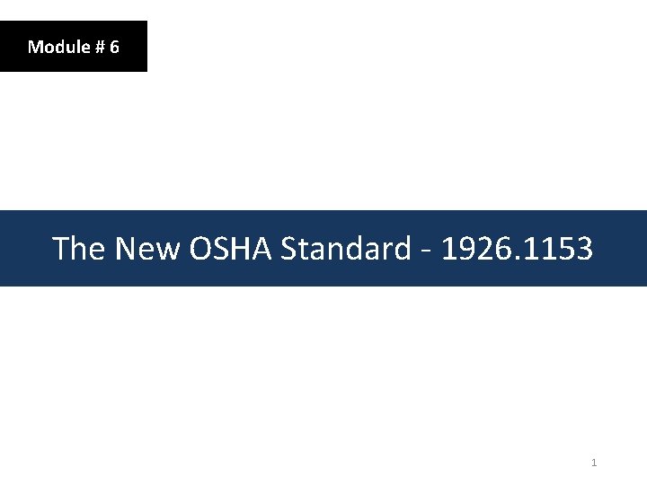 Module # 6 The New OSHA Standard - 1926. 1153 1 