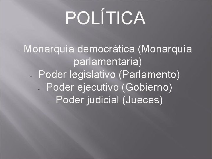 POLÍTICA - Monarquía democrática (Monarquía parlamentaria) - Poder legislativo (Parlamento) - Poder ejecutivo (Gobierno)